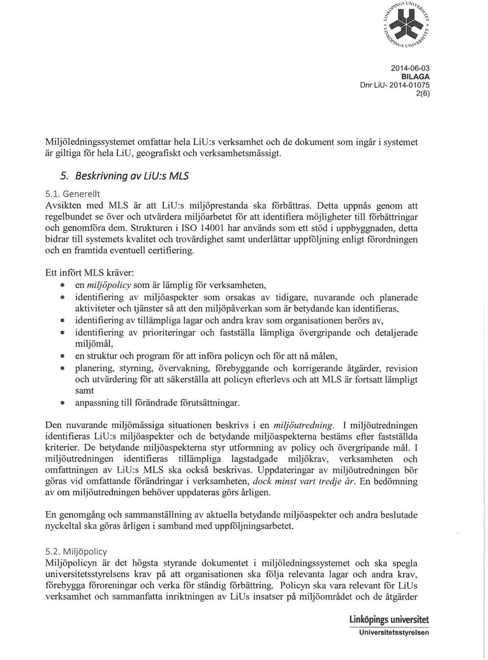 Detta uppnås genom att regelbundet se över och utvärdera miljöarbetet for att identifiera möjligheter till förbättringar och genomfora dem.