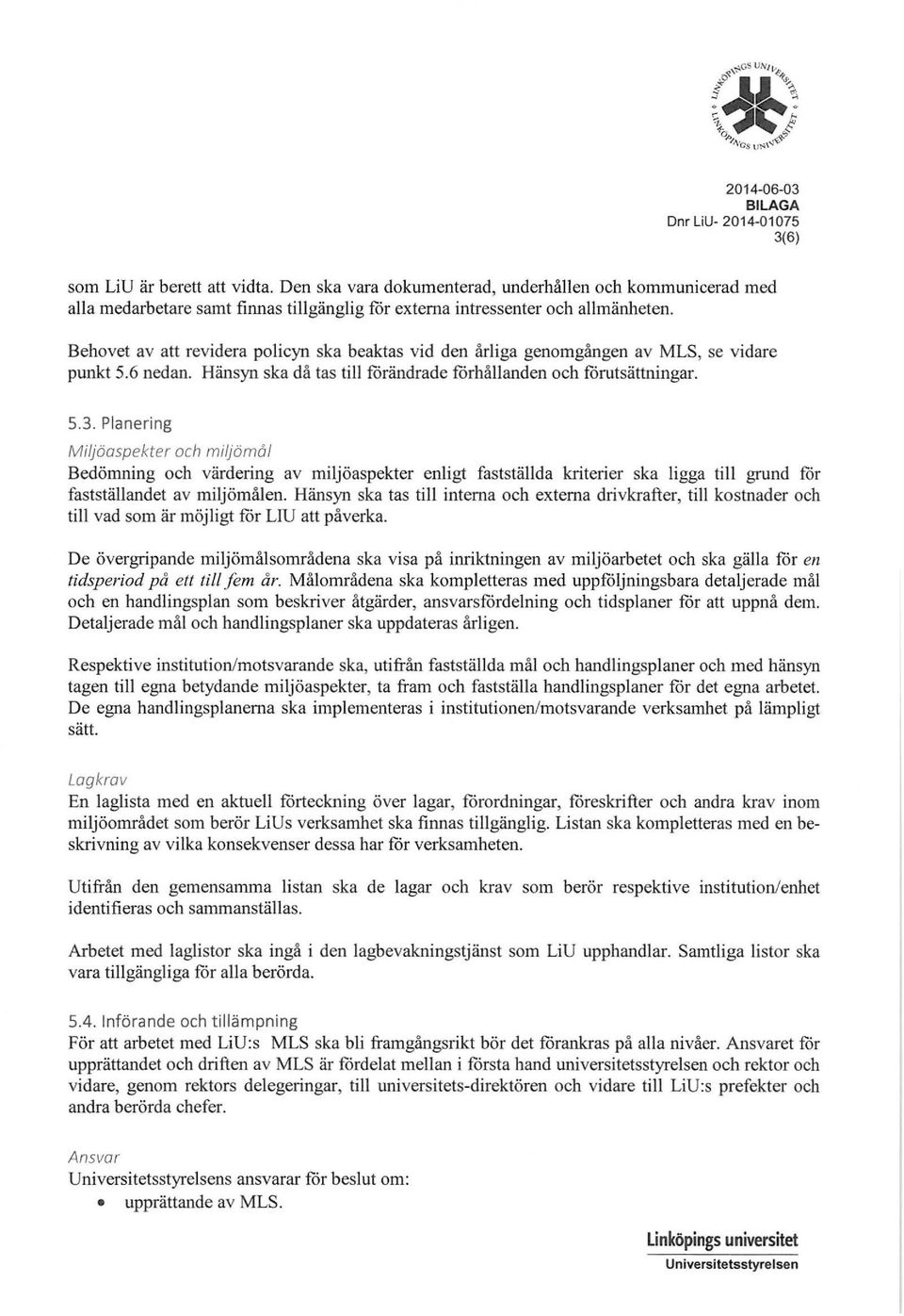 Planering Miljöaspekter och miljömål Bedömning och värdering av miljöaspekter enligt fastställda kriterier ska ligga till grund får faststäbandet av miljömålen.