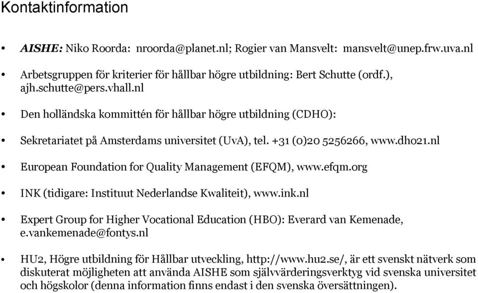 nl European Foundation for Quality Management (EFQM), www.efqm.org INK (tidigare: Instituut Nederlandse Kwaliteit), www.ink.