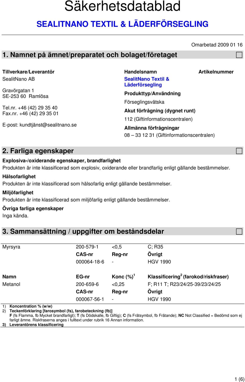 se Förseglingsvätska Akut förfrågning (dygnet runt) 112 (Giftinformationscentralen) Allmänna förfrågningar 08 33 12 31 (Giftinformationscentralen) 2.