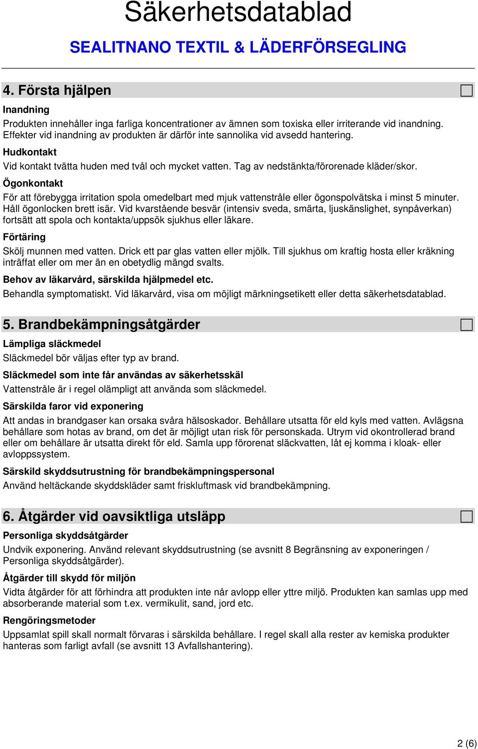 Ögonkontakt För att förebygga irritation spola omedelbart med mjuk vattenstråle eller ögonspolvätska i minst 5 minuter. Håll ögonlocken brett isär.