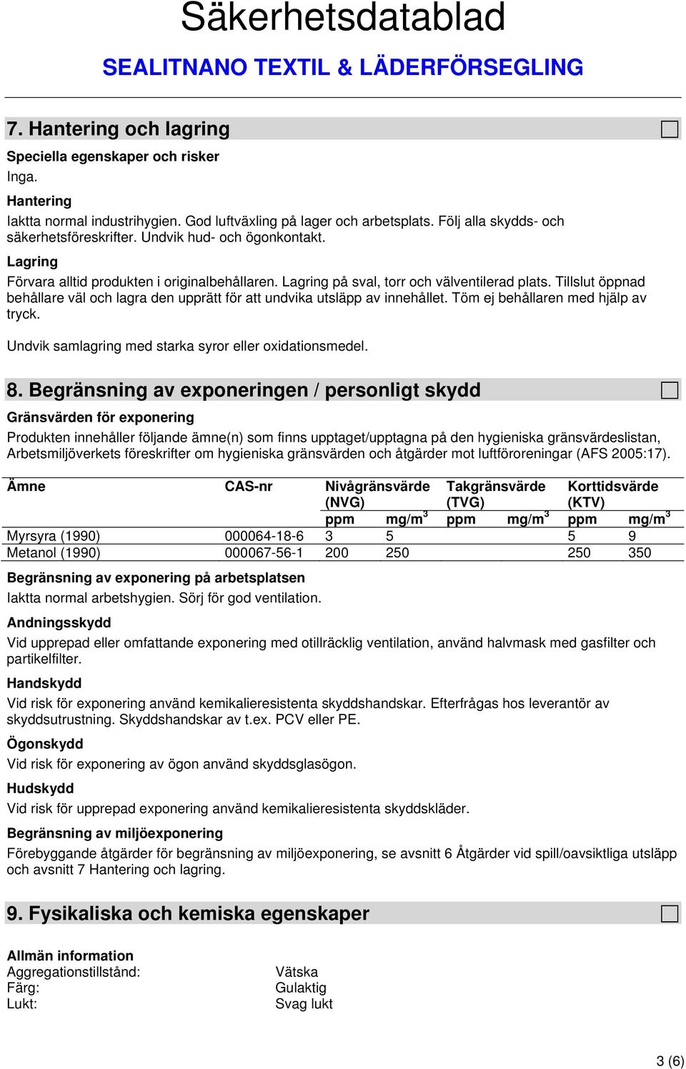 Tillslut öppnad behållare väl och lagra den upprätt för att undvika utsläpp av innehållet. Töm ej behållaren med hjälp av tryck. Undvik samlagring med starka syror eller oxidationsmedel. 8.