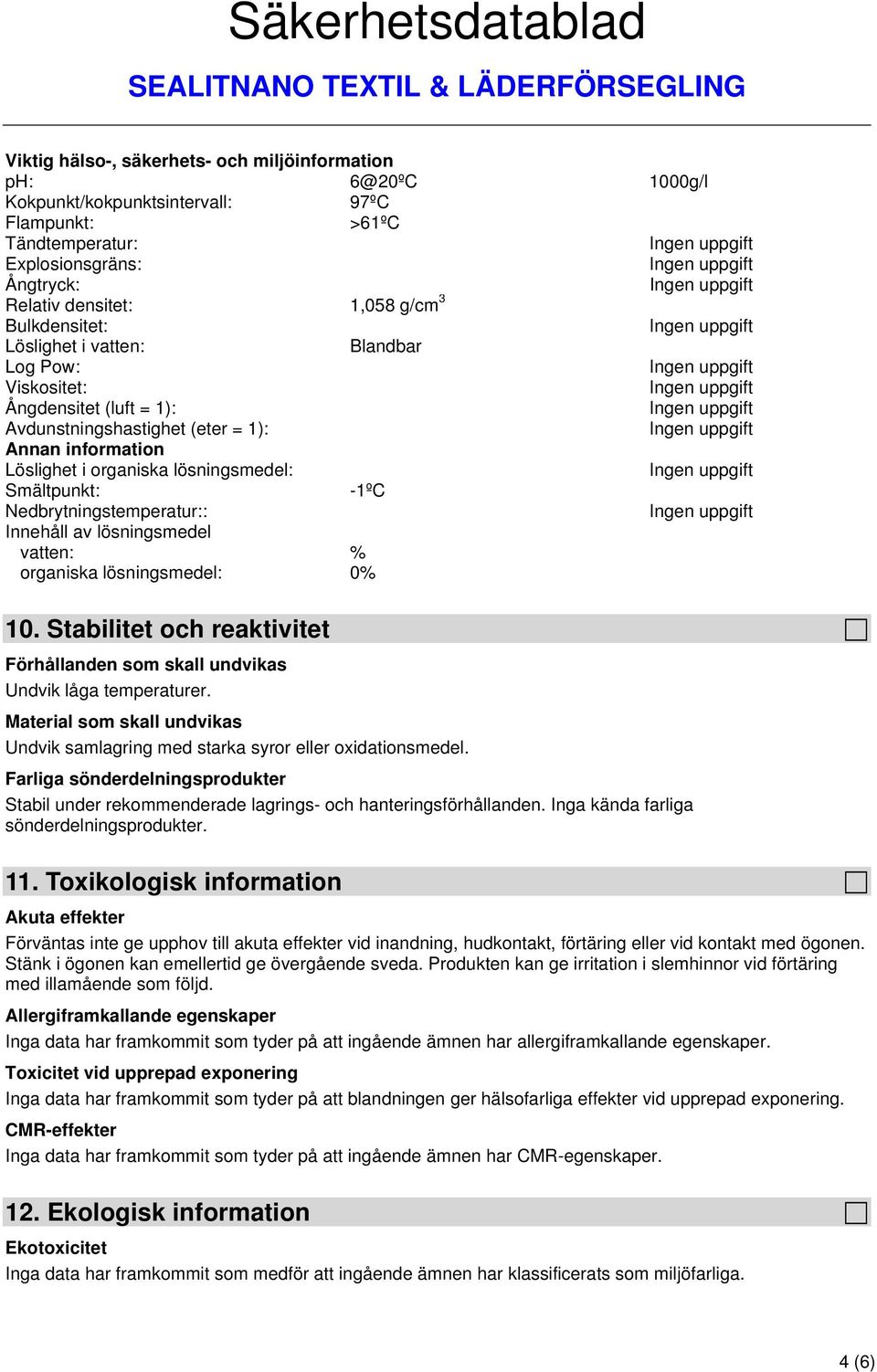 Nedbrytningstemperatur:: Innehåll av lösningsmedel vatten: organiska lösningsmedel: 10. Stabilitet och reaktivitet % 0% Förhållanden som skall undvikas Undvik låga temperaturer.
