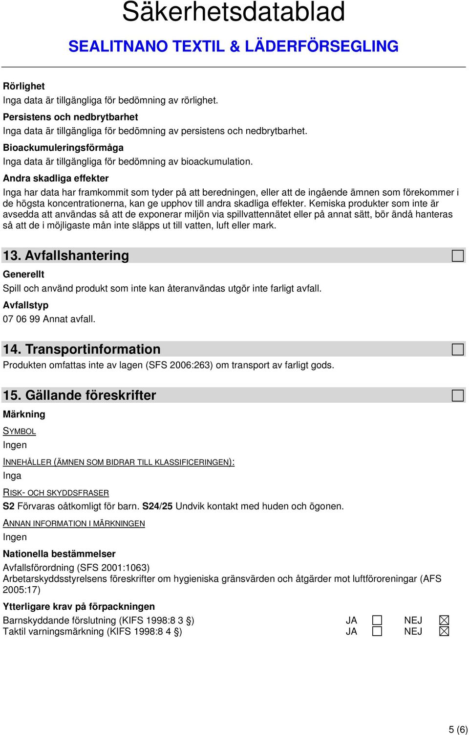 Andra skadliga effekter Inga har data har framkommit som tyder på att beredningen, eller att de ingående ämnen som förekommer i de högsta koncentrationerna, kan ge upphov till andra skadliga effekter.