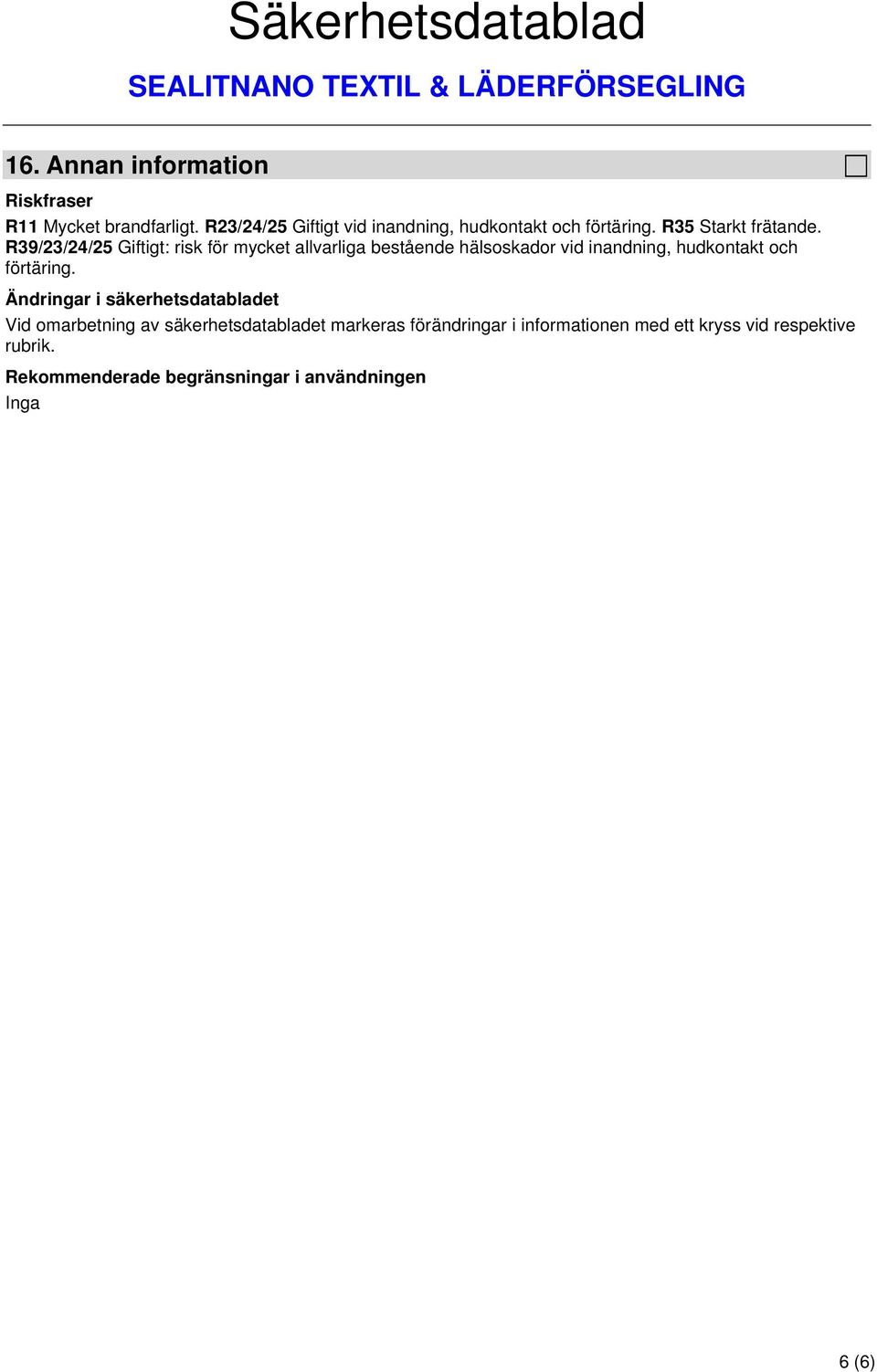 R39/23/24/25 Giftigt: risk för mycket allvarliga bestående hälsoskador vid inandning, hudkontakt och förtäring.