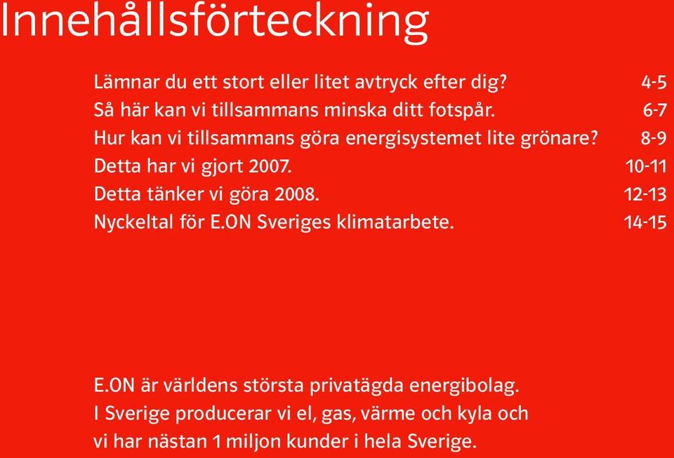 8-9 Detta har vi gjort 2007. 10-11 Detta tänker vi göra 2008. 12-13 Nyckeltal för E.ON Sveriges klimatarbete.