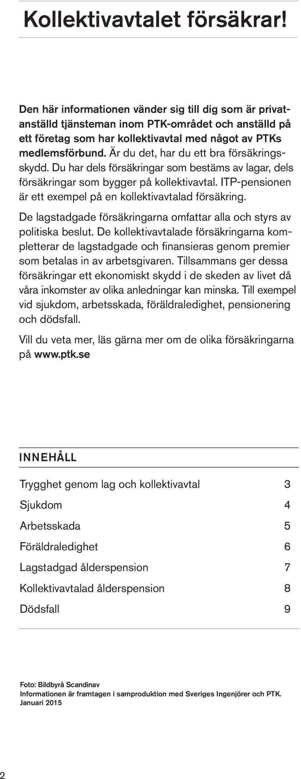 Är du det, har du ett bra försäkringsskydd. Du har dels försäkringar som bestäms av lagar, dels försäkringar som bygger på kollektivavtal.