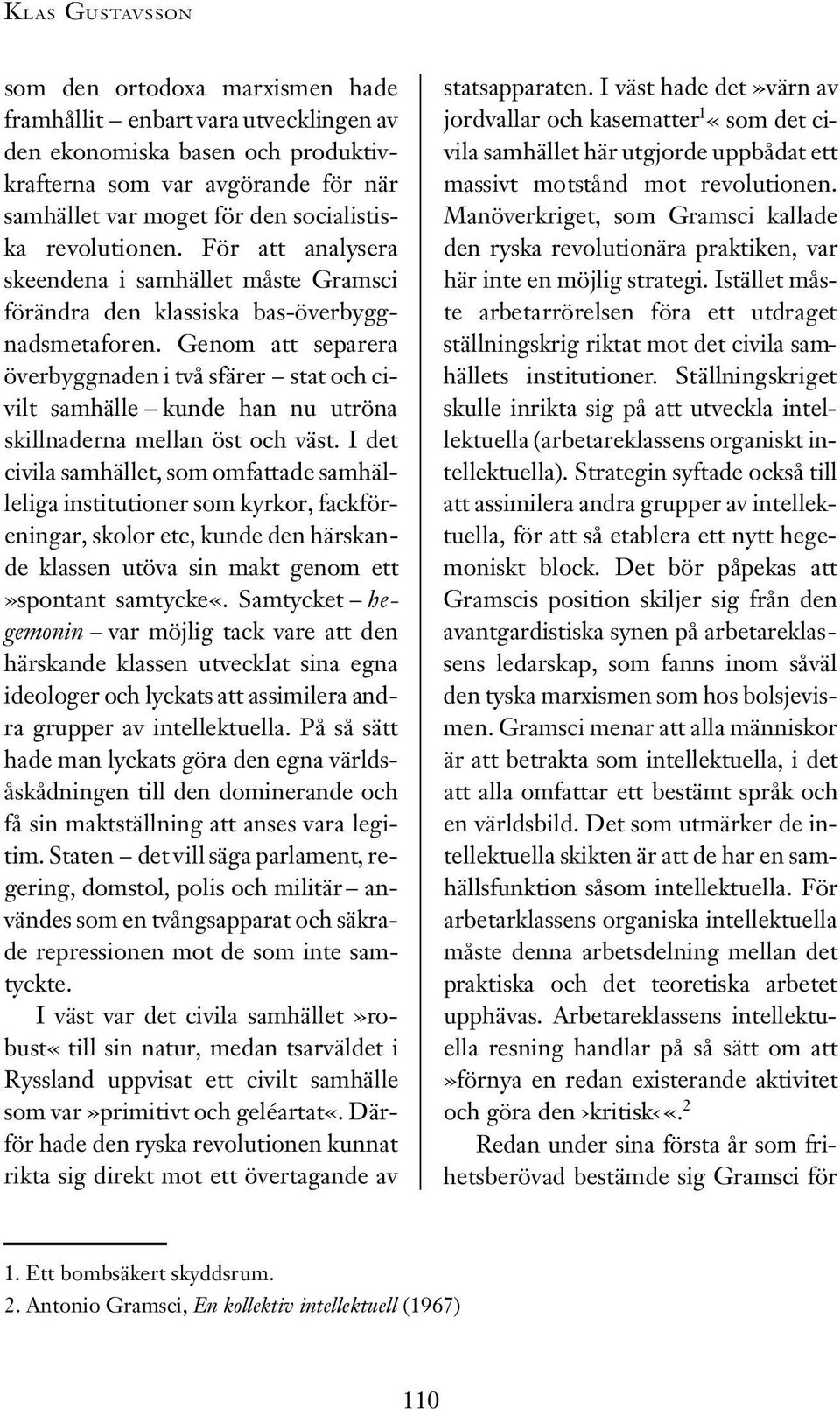 Genom att separe r a överbyggnaden i två sfärer stat och civilt samhälle kunde han nu utröna skillnaderna mellan öst och väst.
