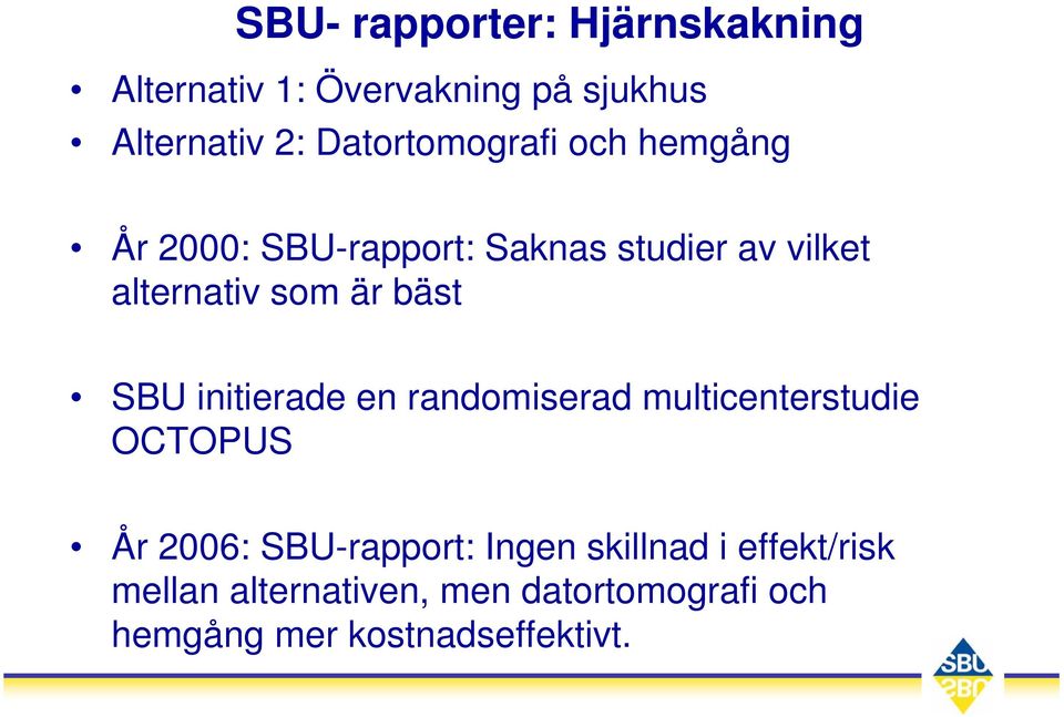 är bäst SBU initierade en randomiserad multicenterstudie OCTOPUS År 2006: SBU-rapport: