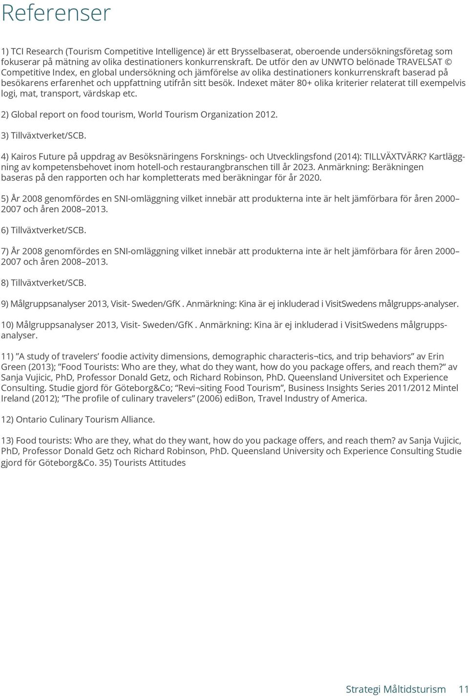 besök. Indexet mäter 80+ olika kriterier relaterat till exempelvis logi, mat, transport, värdskap etc. 2) Global report on food tourism, World Tourism Organization 2012. 3) Tillväxtverket/SCB.