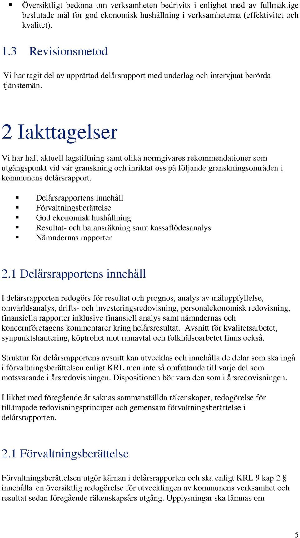 2 Iakttagelser Vi har haft aktuell lagstiftning samt olika normgivares rekommendationer som utgångspunkt vid vår granskning och inriktat oss på följande granskningsområden i kommunens delårsrapport.