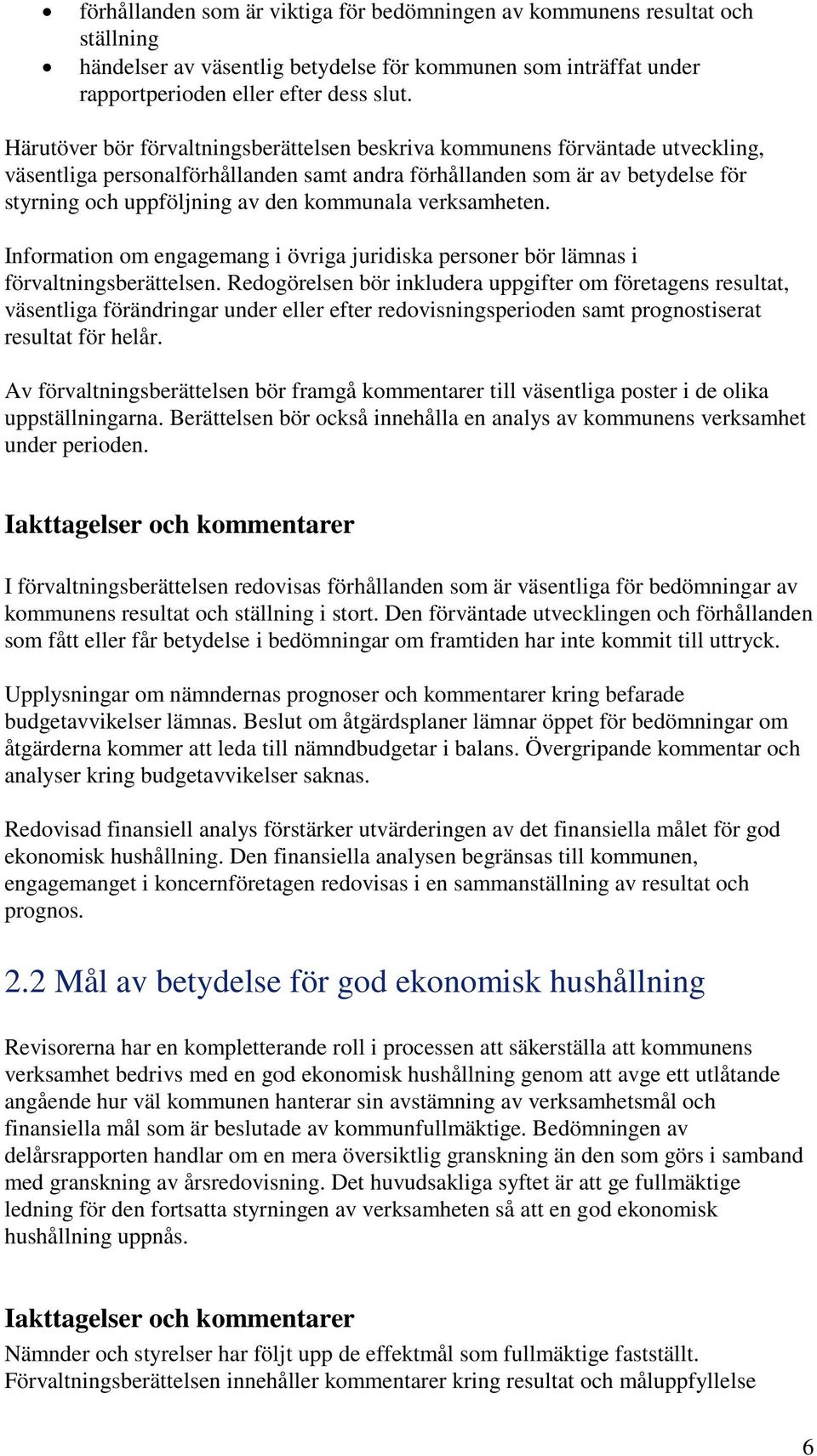 kommunala verksamheten. Information om engagemang i övriga juridiska personer bör lämnas i förvaltningsberättelsen.