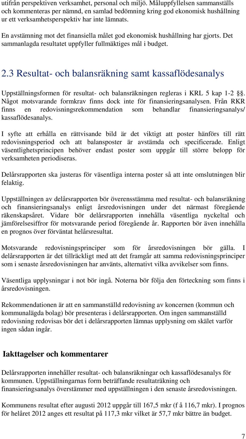En avstämning mot det finansiella målet god ekonomisk hushållning har gjorts. Det sammanlagda resultatet uppfyller fullmäktiges mål i budget. 2.