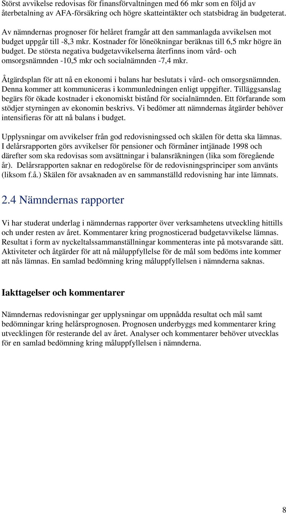 De största negativa budgetavvikelserna återfinns inom vård- och omsorgsnämnden -10,5 mkr och socialnämnden -7,4 mkr.