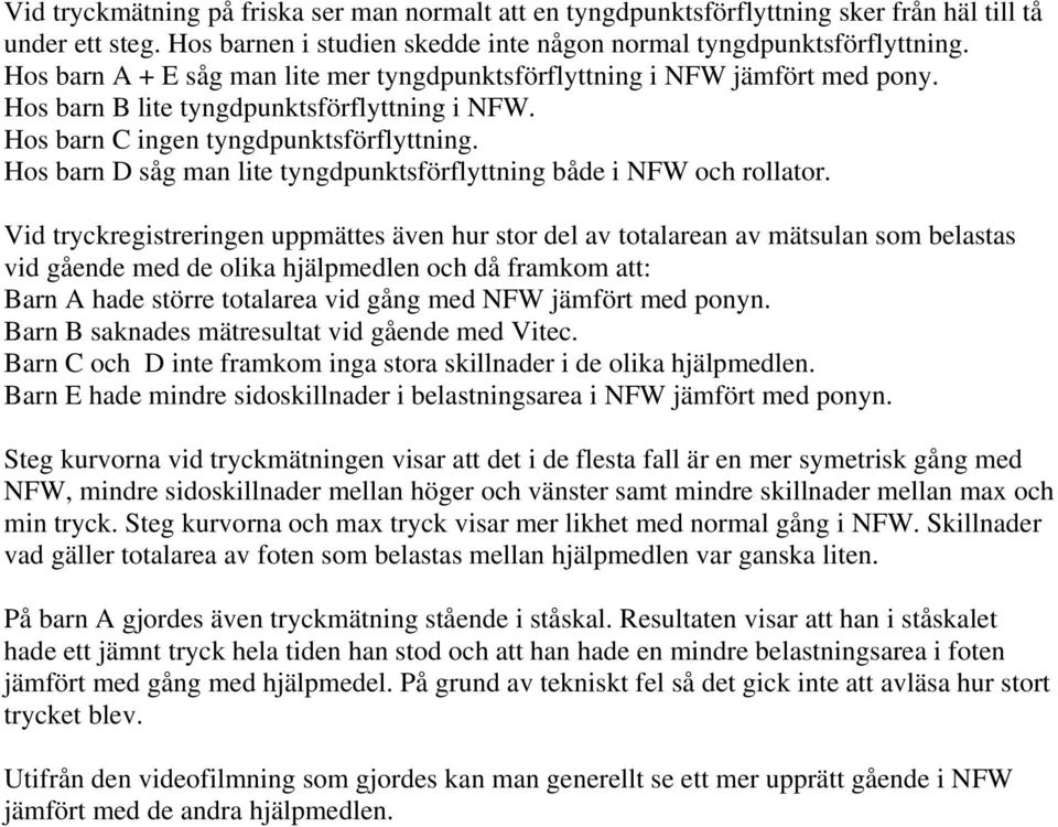 Hos barn D såg man lite tyngdpunktsförflyttning både i NFW och rollator.