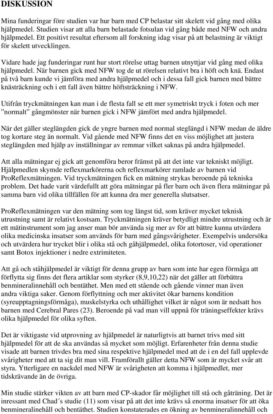 Ett positivt resultat eftersom all forskning idag visar på att belastning är viktigt för skelett utvecklingen.