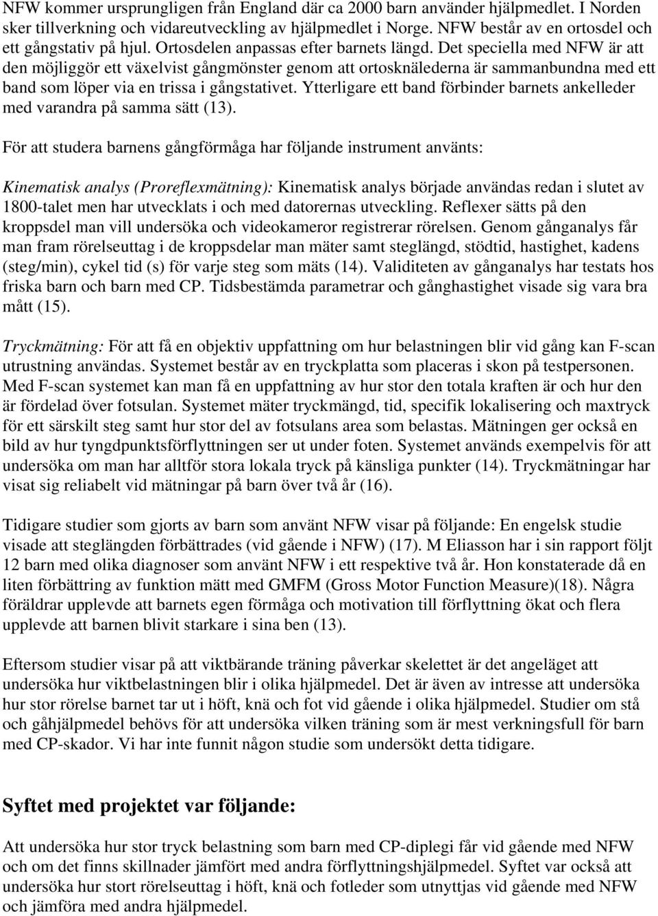Det speciella med NFW är att den möjliggör ett växelvist gångmönster genom att ortosknälederna är sammanbundna med ett band som löper via en trissa i gångstativet.