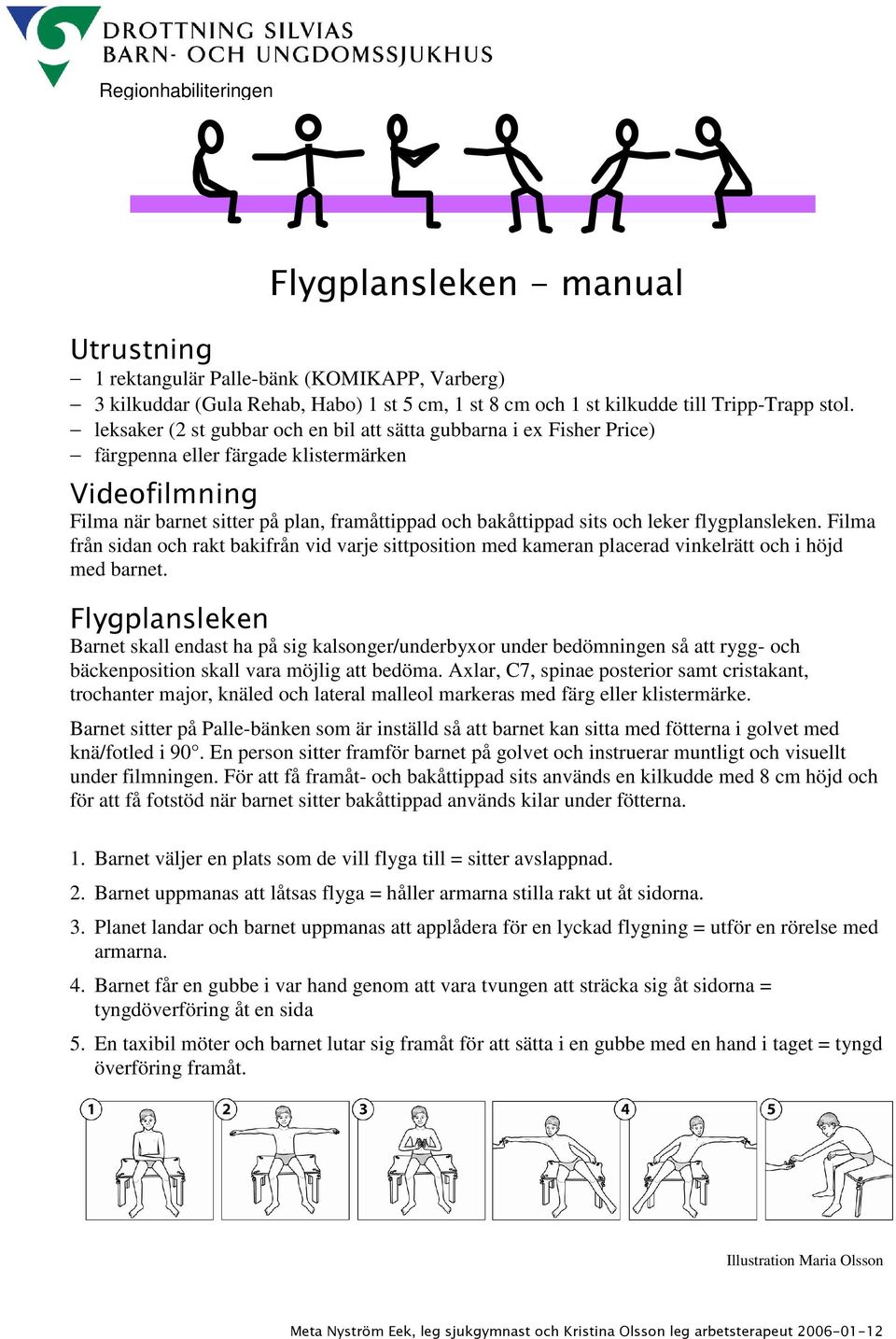 flygplansleken. Filma från sidan och rakt bakifrån vid varje sittposition med kameran placerad vinkelrätt och i höjd med barnet.