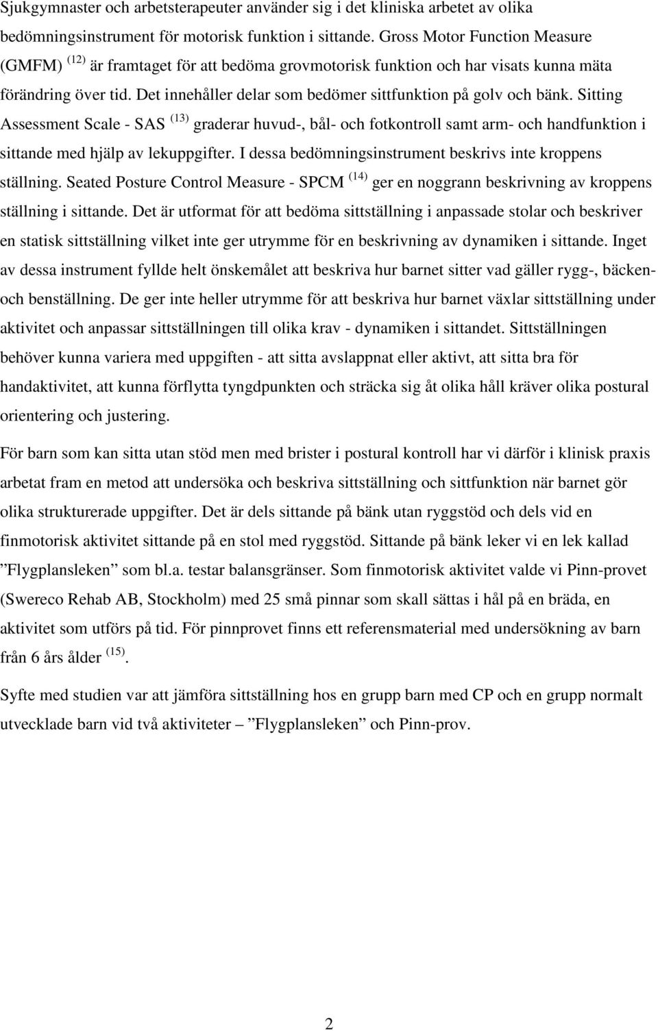 Det innehåller delar som bedömer sittfunktion på golv och bänk.