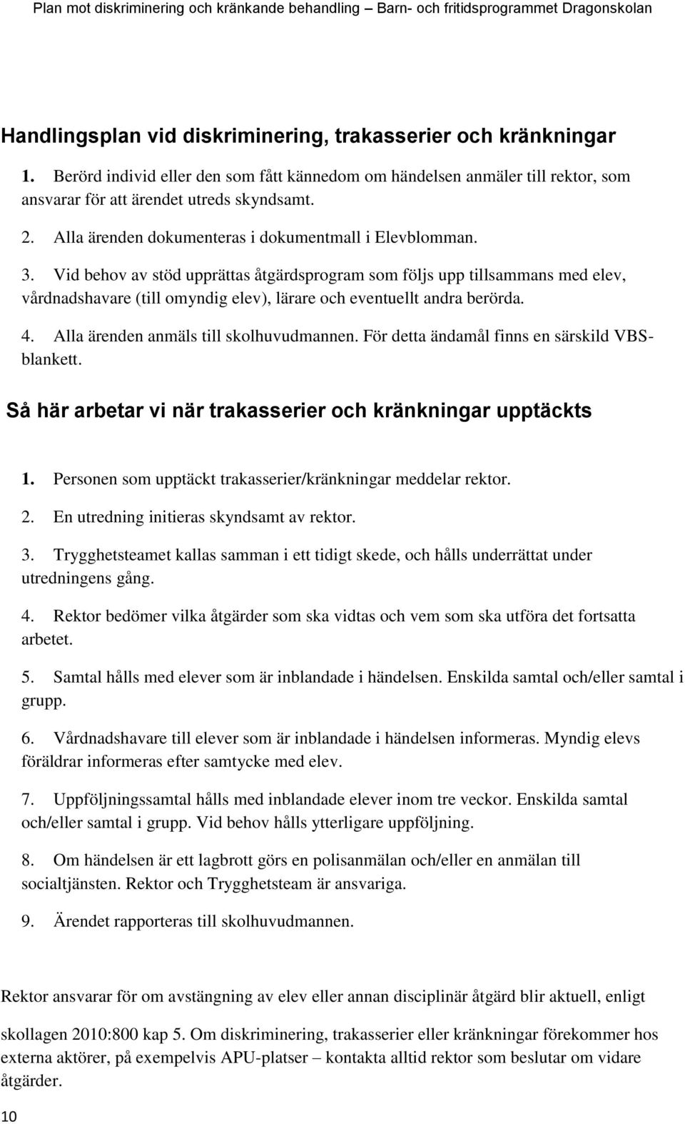 Vid behov av stöd upprättas åtgärdsprogram som följs upp tillsammans med elev, vårdnadshavare (till omyndig elev), lärare och eventuellt andra berörda. 4. Alla ärenden anmäls till skolhuvudmannen.