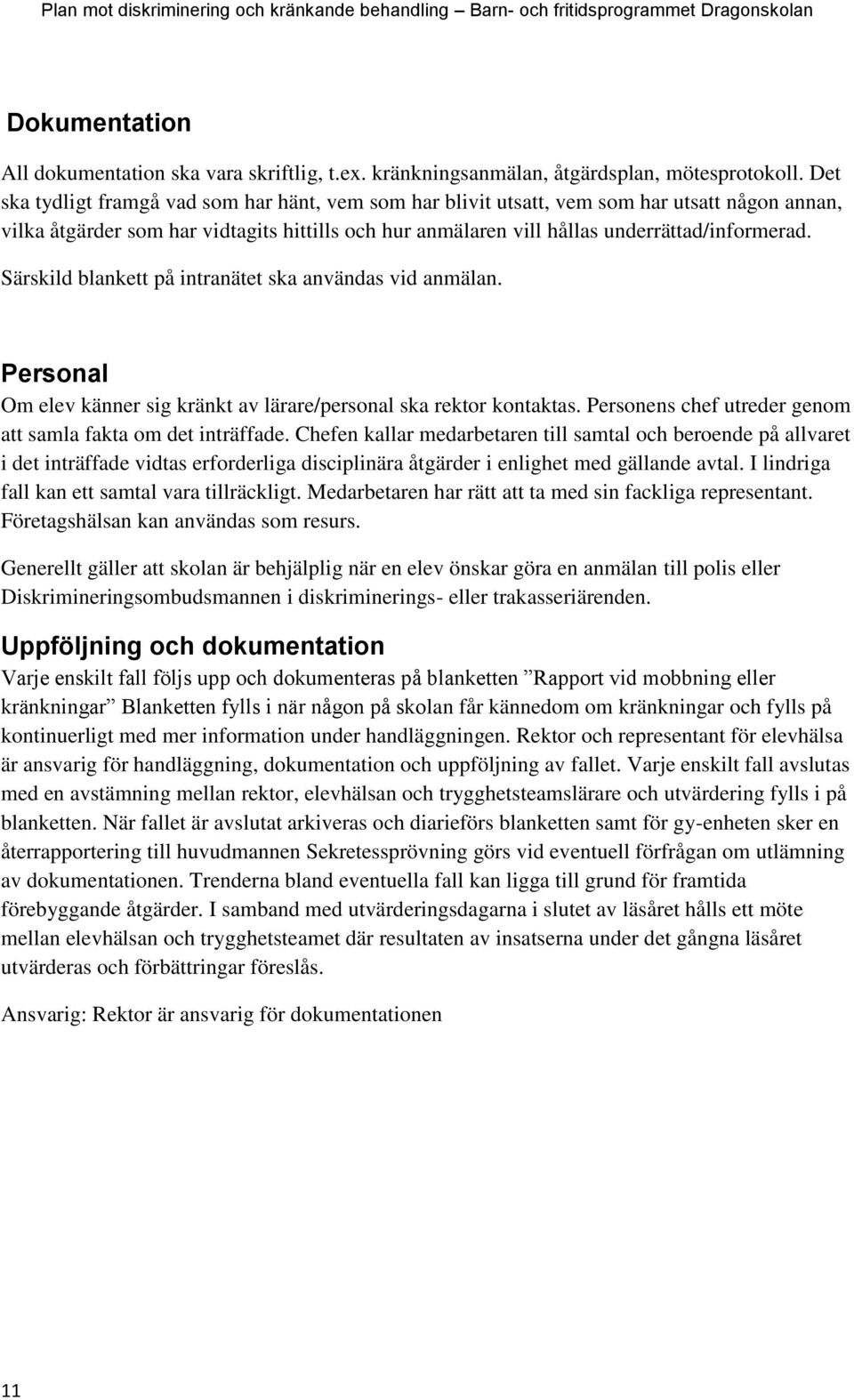 Särskild blankett på intranätet ska användas vid anmälan. Personal Om elev känner sig kränkt av lärare/personal ska rektor kontaktas. Personens chef utreder genom att samla fakta om det inträffade.