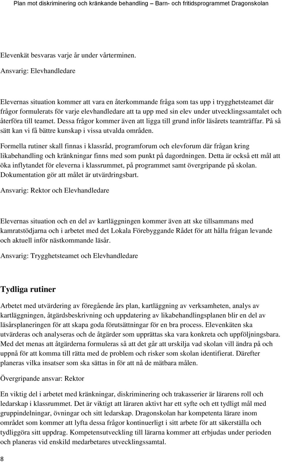 utvecklingssamtalet och återföra till teamet. Dessa frågor kommer även att ligga till grund inför läsårets teamträffar. På så sätt kan vi få bättre kunskap i vissa utvalda områden.