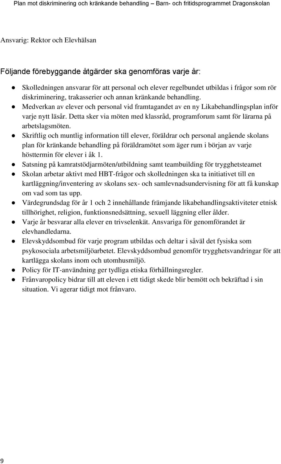 Detta sker via möten med klassråd, programforum samt för lärarna på arbetslagsmöten.