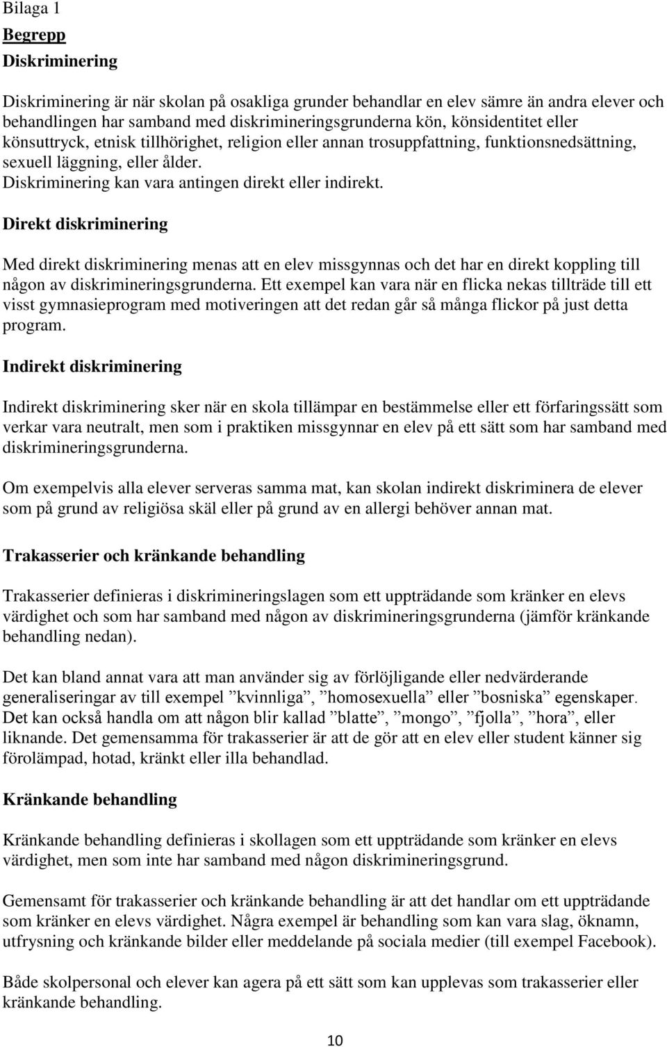 Direkt diskriminering Med direkt diskriminering menas att en elev missgynnas och det har en direkt koppling till någon av diskrimineringsgrunderna.