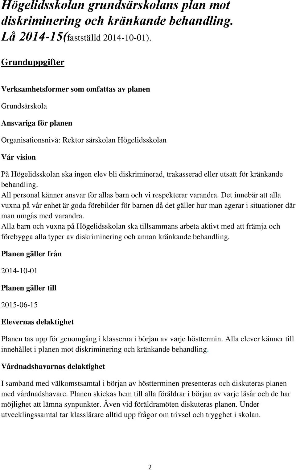 diskriminerad, trakasserad eller utsatt för kränkande behandling. All personal känner ansvar för allas barn och vi respekterar varandra.