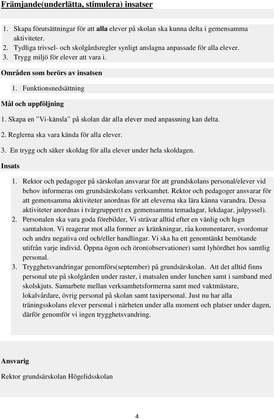 Skapa en Vi-känsla på skolan där alla elever med anpassning kan delta. 2. Reglerna ska vara kända för alla elever. 3. En trygg och säker skoldag för alla elever under hela skoldagen. Insats 1.