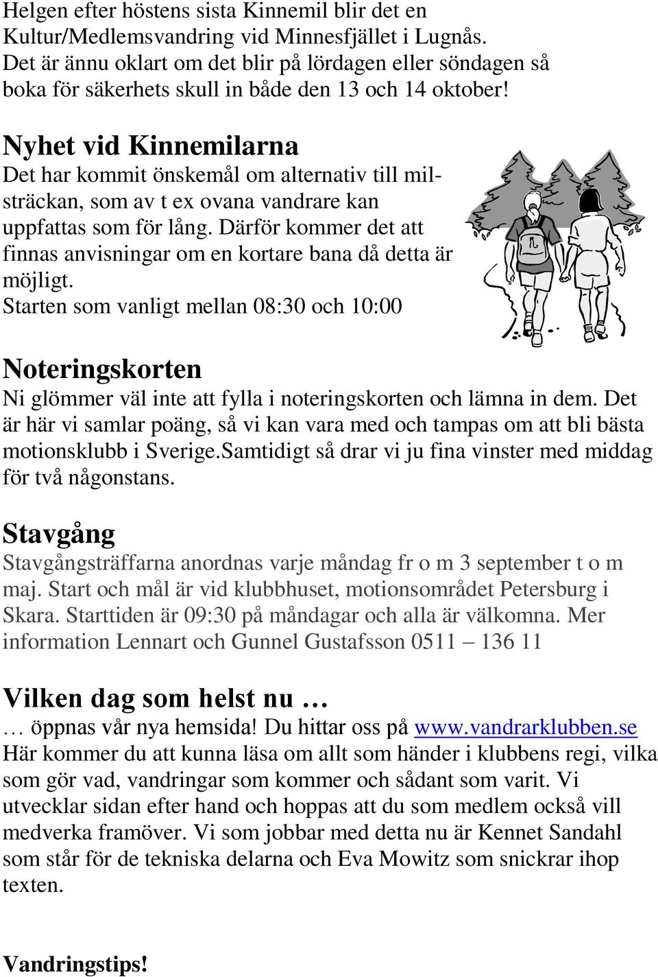 Nyhet vid Kinnemilarna Det har kommit önskemål om alternativ till milsträckan, som av t ex ovana vandrare kan uppfattas som för lång.