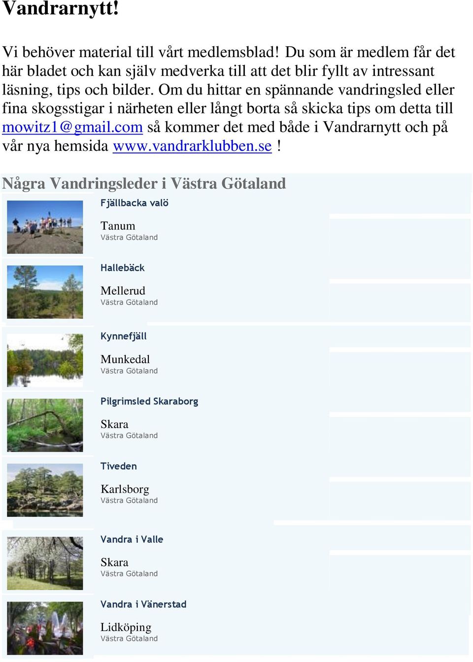 Om du hittar en spännande vandringsled eller fina skogsstigar i närheten eller långt borta så skicka tips om detta till mowitz1@gmail.