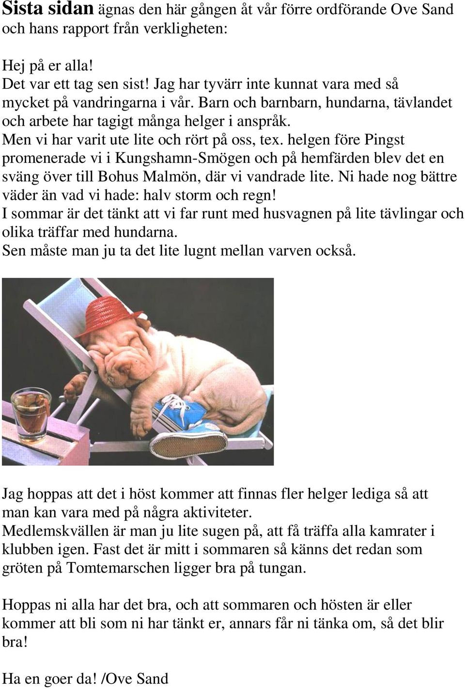 Men vi har varit ute lite och rört på oss, tex. helgen före Pingst promenerade vi i Kungshamn-Smögen och på hemfärden blev det en sväng över till Bohus Malmön, där vi vandrade lite.