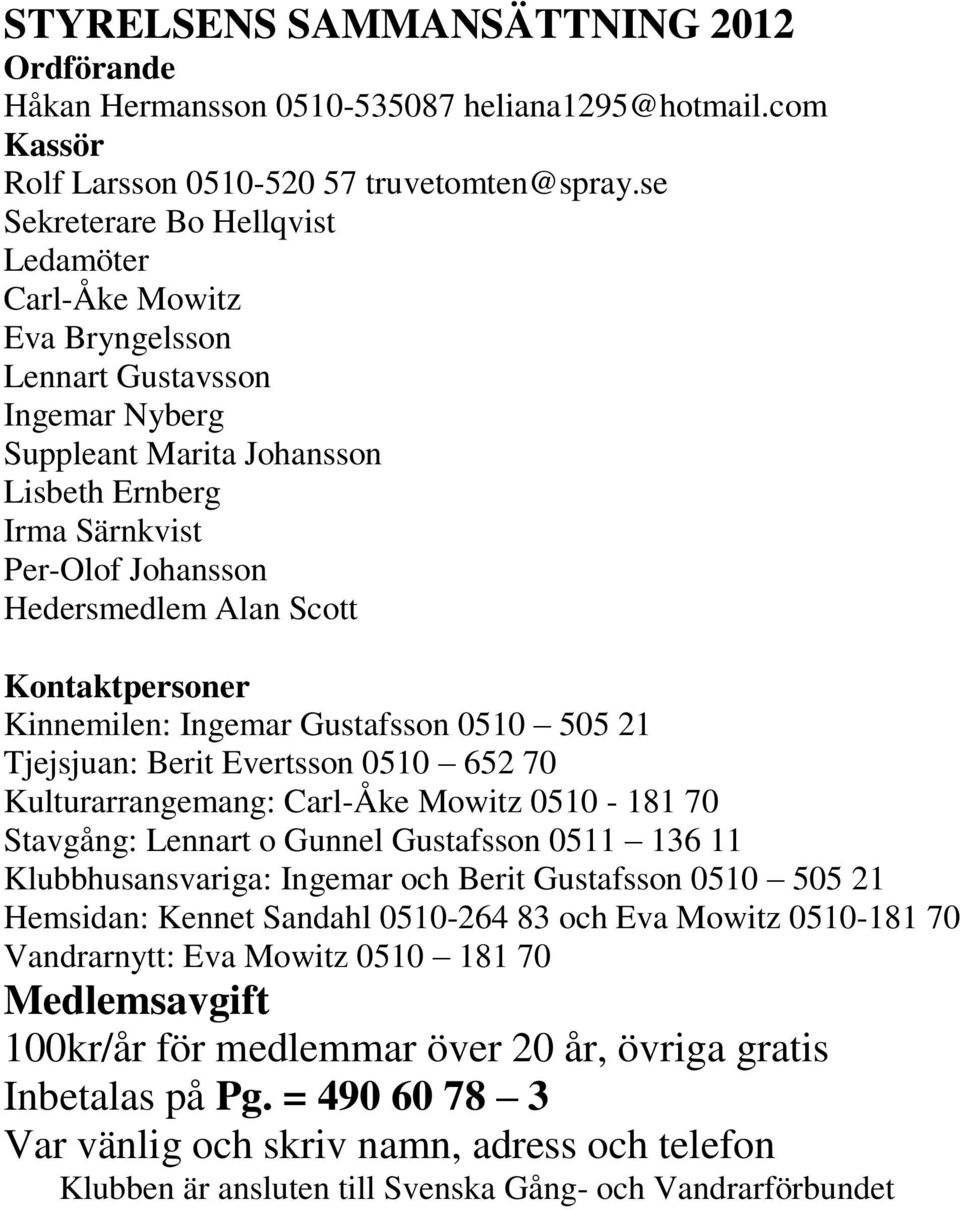 Scott Kontaktpersoner Kinnemilen: Ingemar Gustafsson 0510 505 21 Tjejsjuan: Berit Evertsson 0510 652 70 Kulturarrangemang: Carl-Åke Mowitz 0510-181 70 Stavgång: Lennart o Gunnel Gustafsson 0511 136