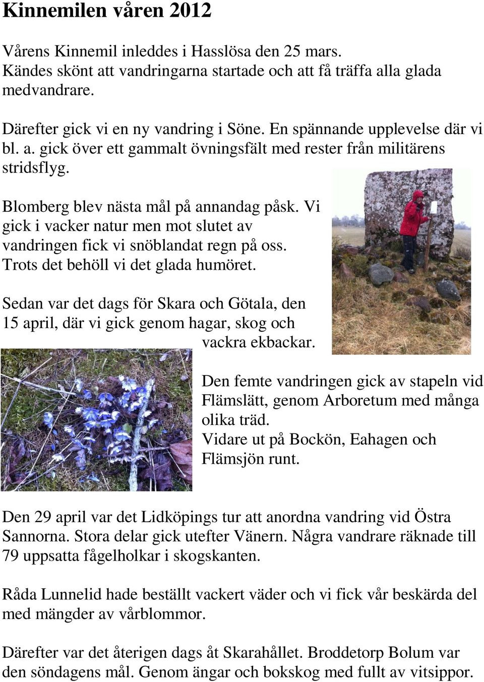 Vi gick i vacker natur men mot slutet av vandringen fick vi snöblandat regn på oss. Trots det behöll vi det glada humöret.