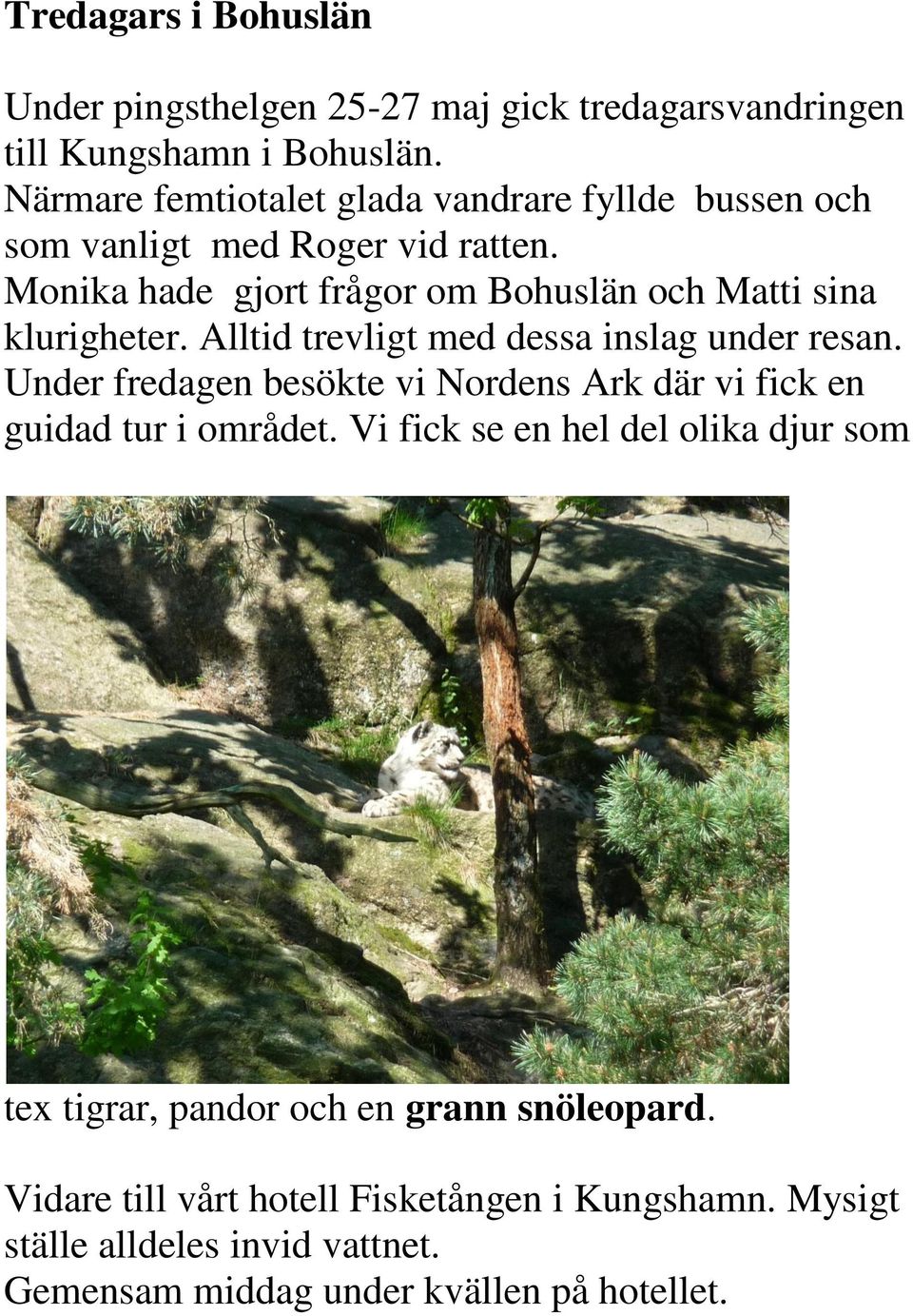 Monika hade gjort frågor om Bohuslän och Matti sina klurigheter. Alltid trevligt med dessa inslag under resan.