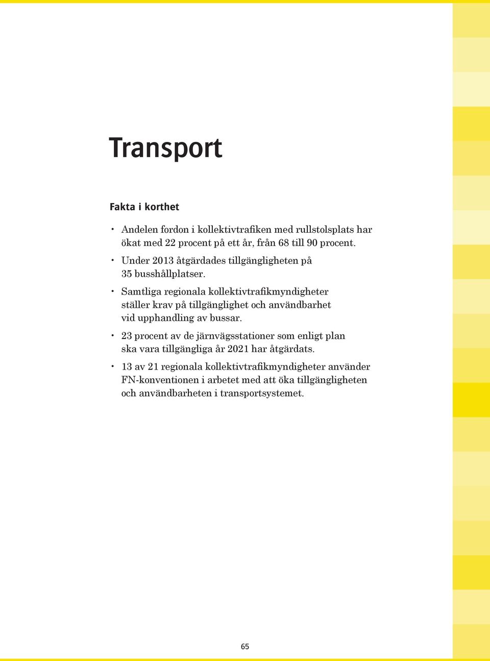 Samtliga regionala kollektivtrafikmyndigheter ställer krav på tillgänglighet och användbarhet vid upphandling av bussar.