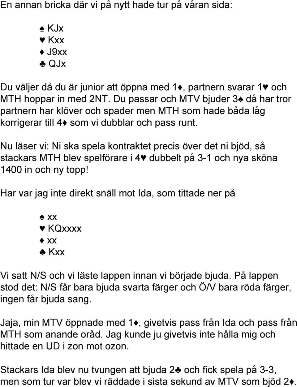 Nu läser vi: Ni ska spela kontraktet precis över det ni bjöd, så stackars MTH blev spelförare i 4 dubbelt på 3-1 och nya sköna 1400 in och ny topp!