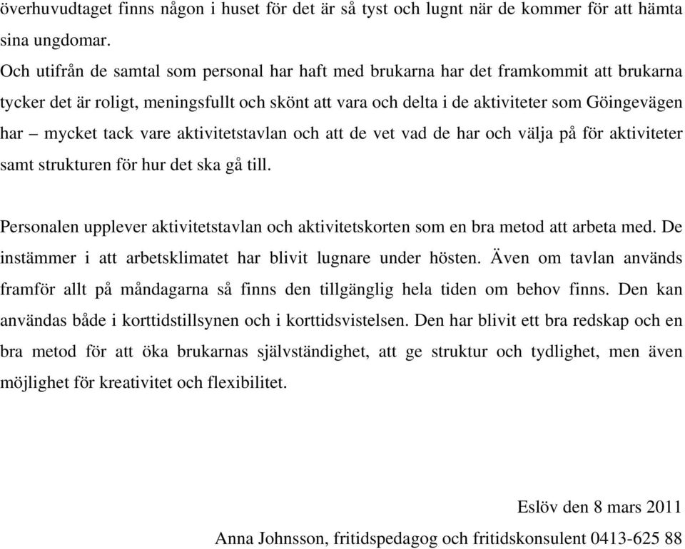 tack vare aktivitetstavlan och att de vet vad de har och välja på för aktiviteter samt strukturen för hur det ska gå till.