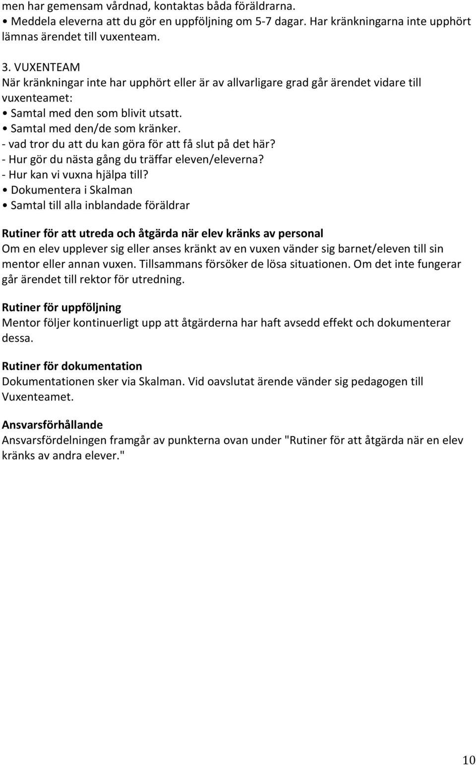 - vad tror du att du kan göra för att få slut på det här? - Hur gör du nästa gång du träffar eleven/eleverna? - Hur kan vi vuxna hjälpa till?