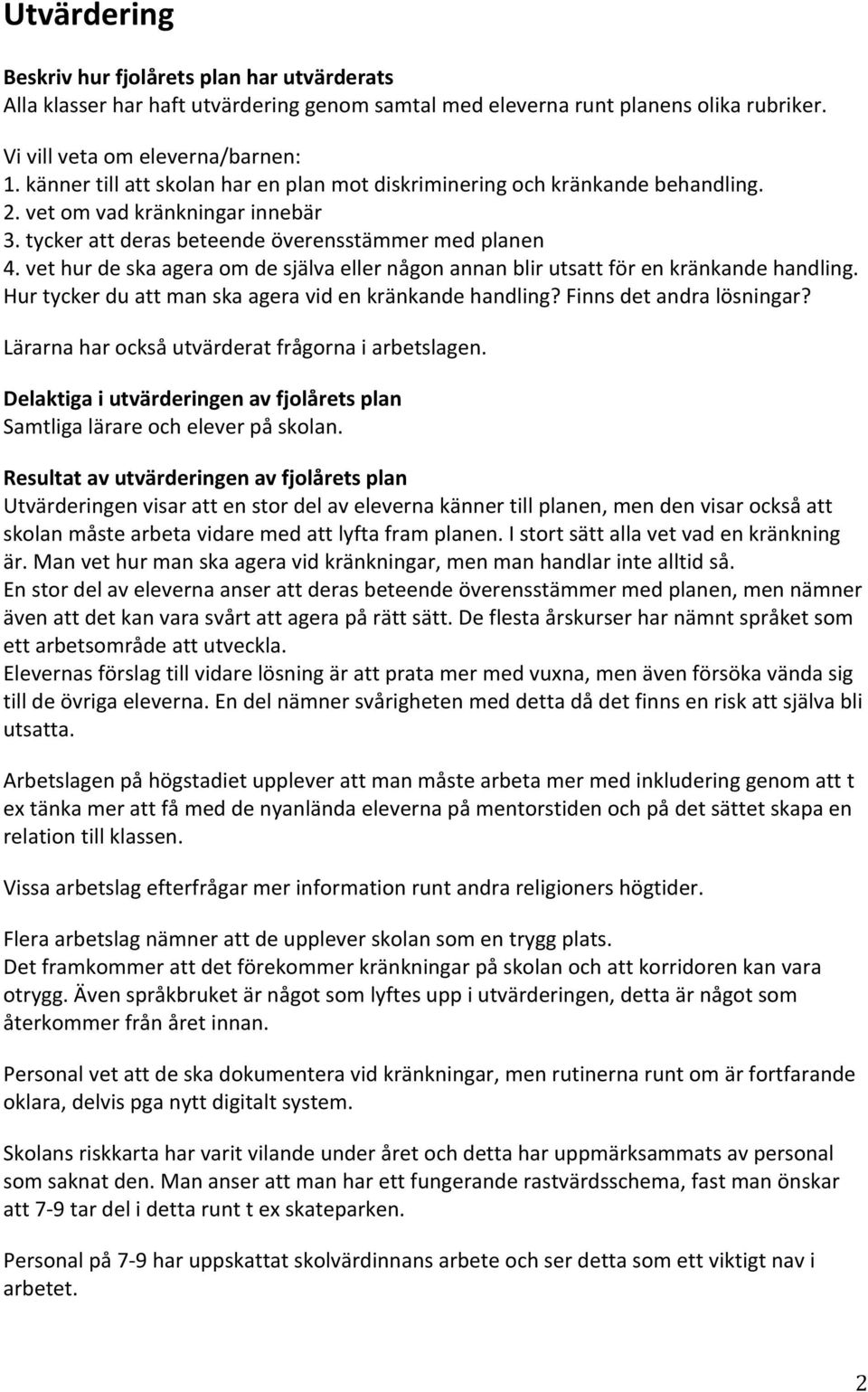 vet hur de ska agera om de själva eller någon annan blir utsatt för en kränkande handling. Hur tycker du att man ska agera vid en kränkande handling? Finns det andra lösningar?