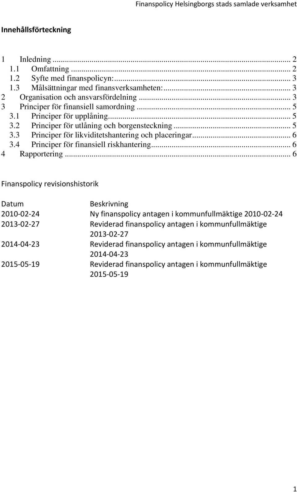 4 Principer för finansiell riskhantering... 6 4 Rapportering.