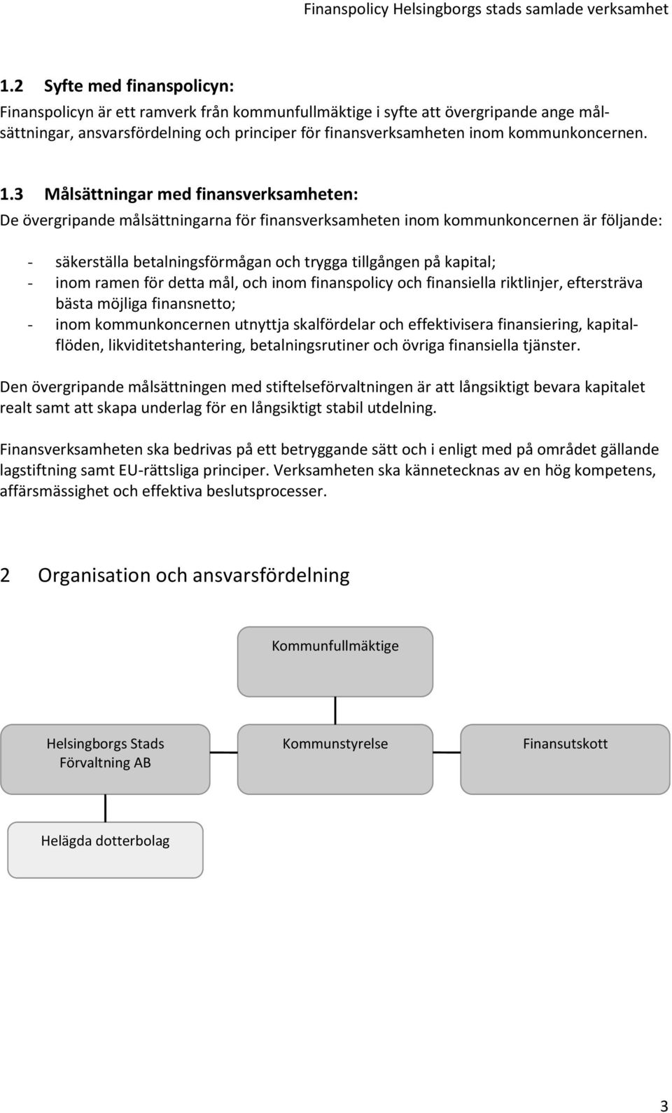 3 Målsättningar med finansverksamheten: De övergripande målsättningarna för finansverksamheten inom kommunkoncernen är följande: - säkerställa betalningsförmågan och trygga tillgången på kapital; -