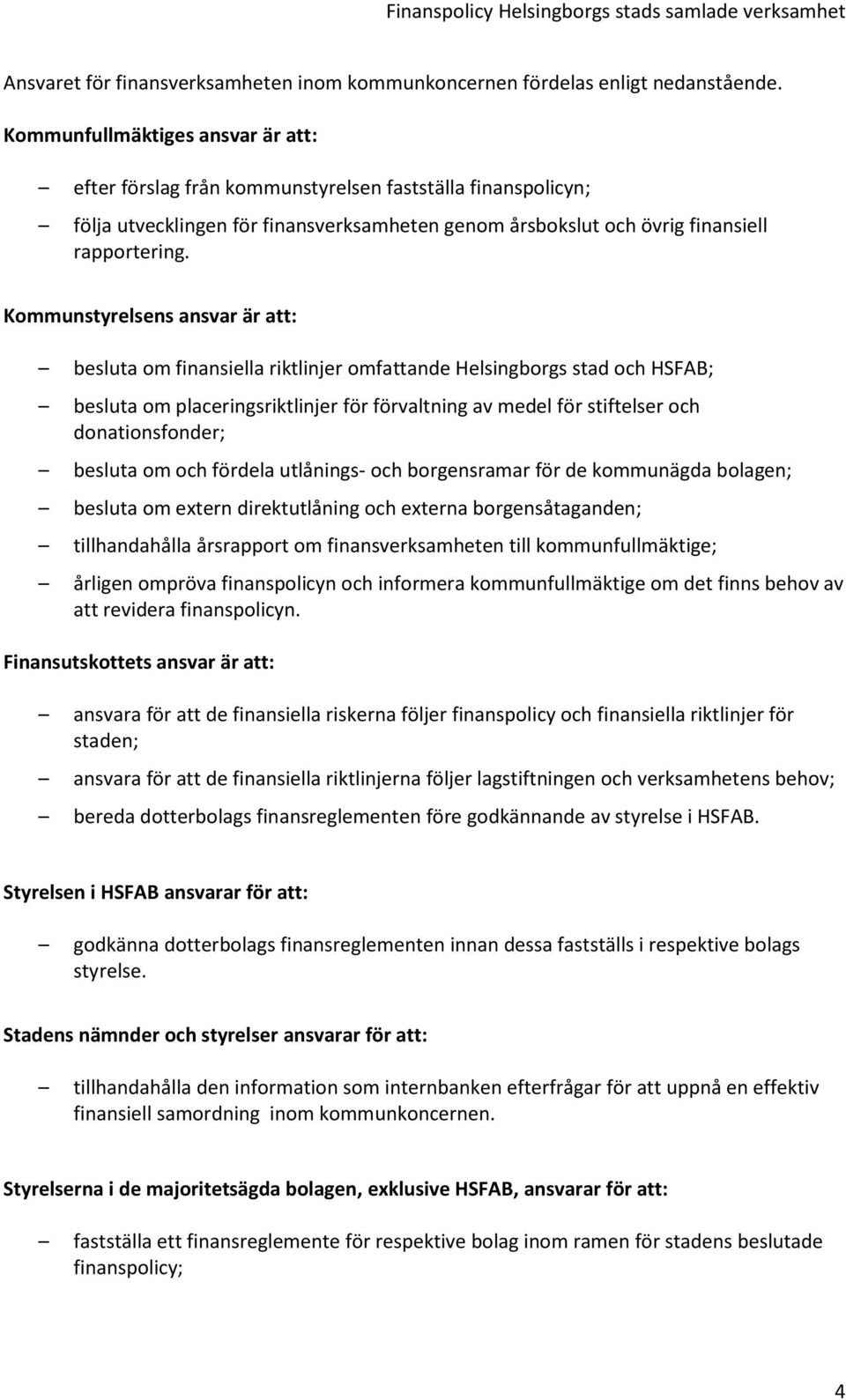 Kommunstyrelsens ansvar är att: besluta om finansiella riktlinjer omfattande Helsingborgs stad och HSFAB; besluta om placeringsriktlinjer för förvaltning av medel för stiftelser och donationsfonder;