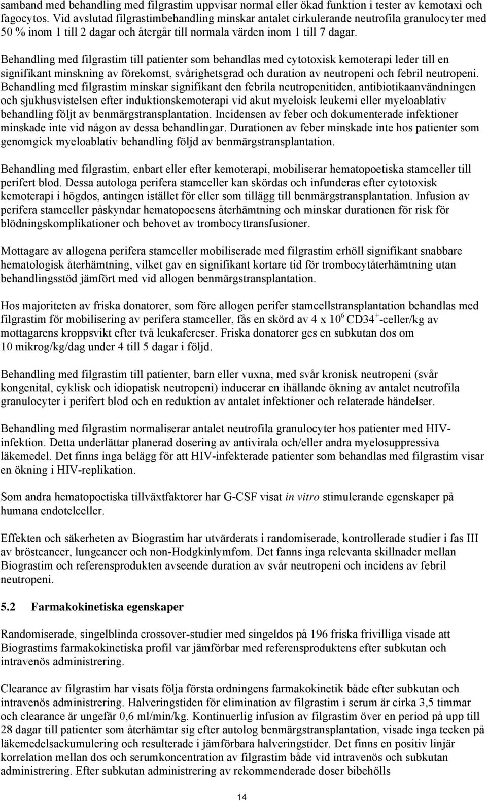 Behandling med filgrastim till patienter som behandlas med cytotoxisk kemoterapi leder till en signifikant minskning av förekomst, svårighetsgrad och duration av neutropeni och febril neutropeni.