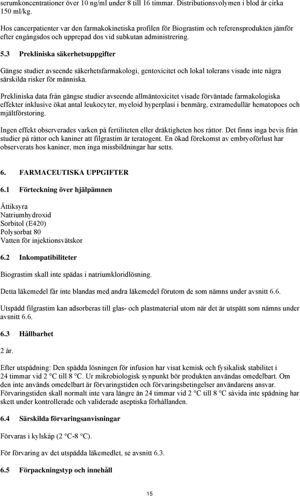 3 Prekliniska säkerhetsuppgifter Gängse studier avseende säkerhetsfarmakologi, gentoxicitet och lokal tolerans visade inte några särskilda risker för människa.