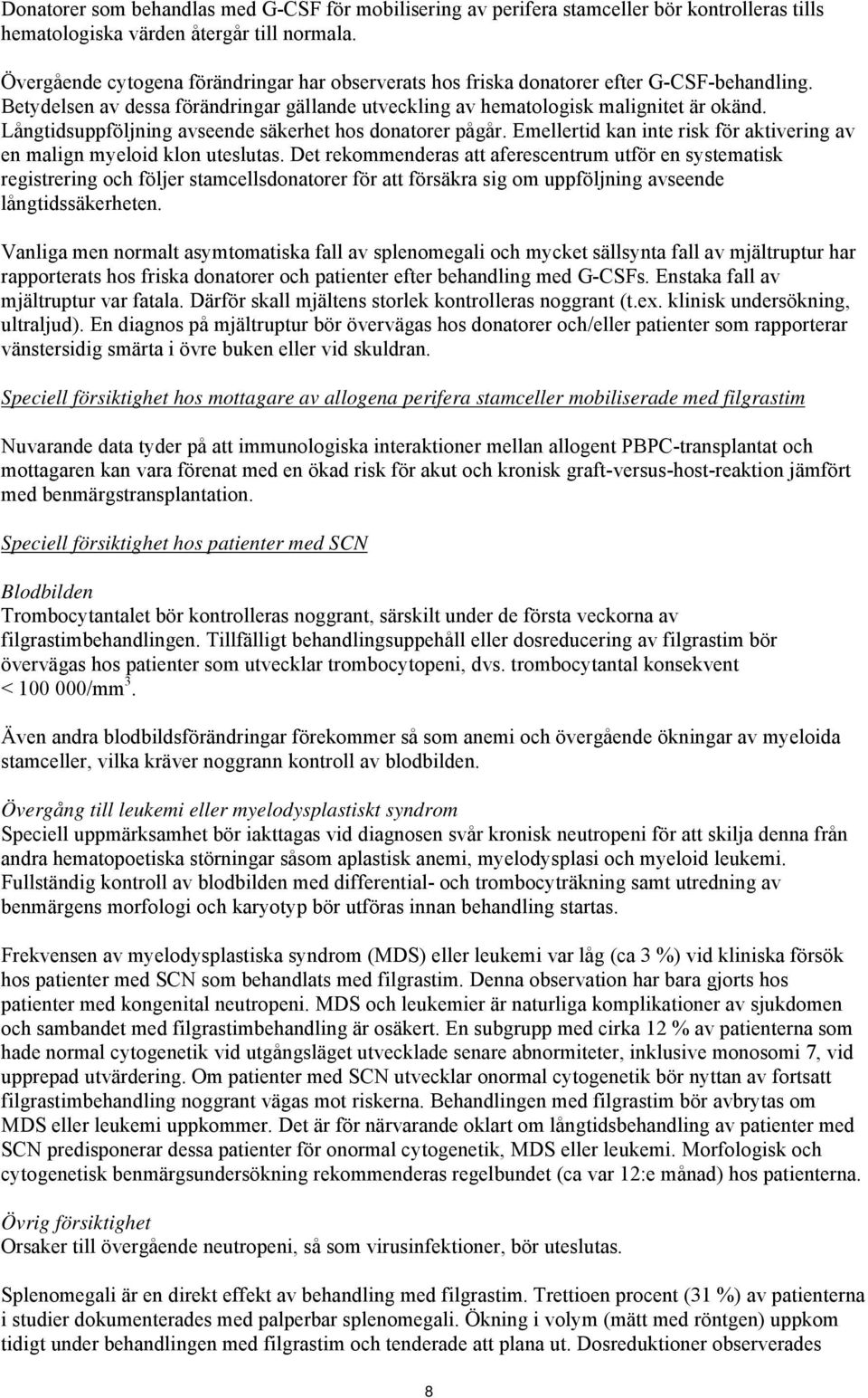 Långtidsuppföljning avseende säkerhet hos donatorer pågår. Emellertid kan inte risk för aktivering av en malign myeloid klon uteslutas.