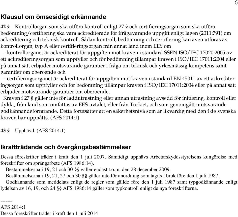 Sådan kontroll, bedömning och certifiering kan även utföras av kontrollorgan, typ A eller certifieringsorgan från annat land inom EES om kontrollorganet är ackrediterat för uppgiften mot kraven i