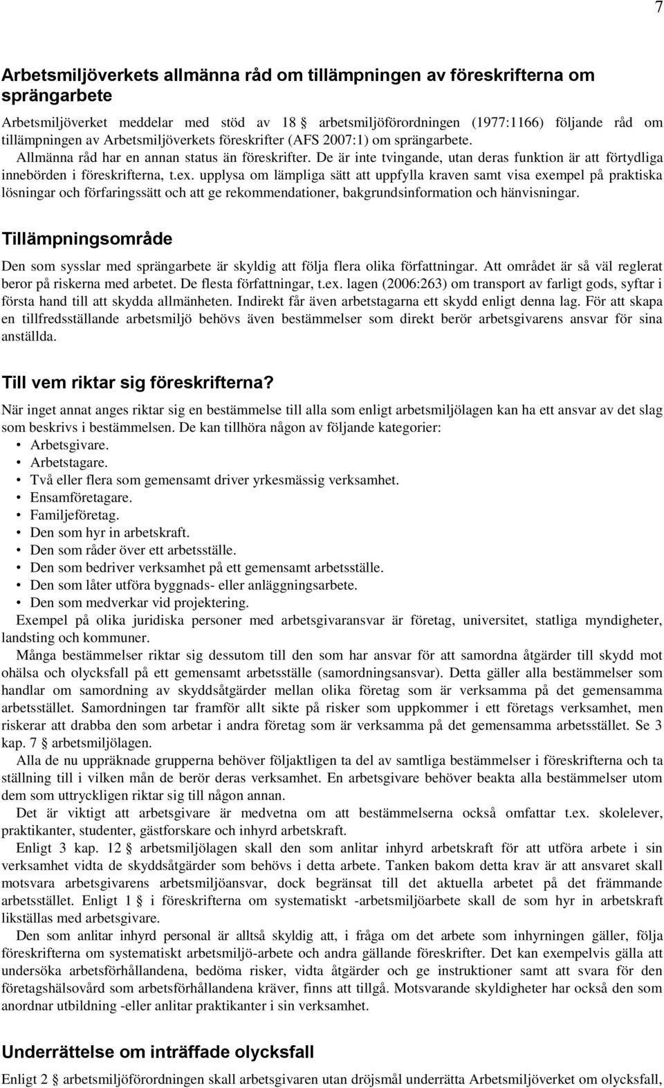 De är inte tvingande, utan deras funktion är att förtydliga innebörden i föreskrifterna, t.ex.