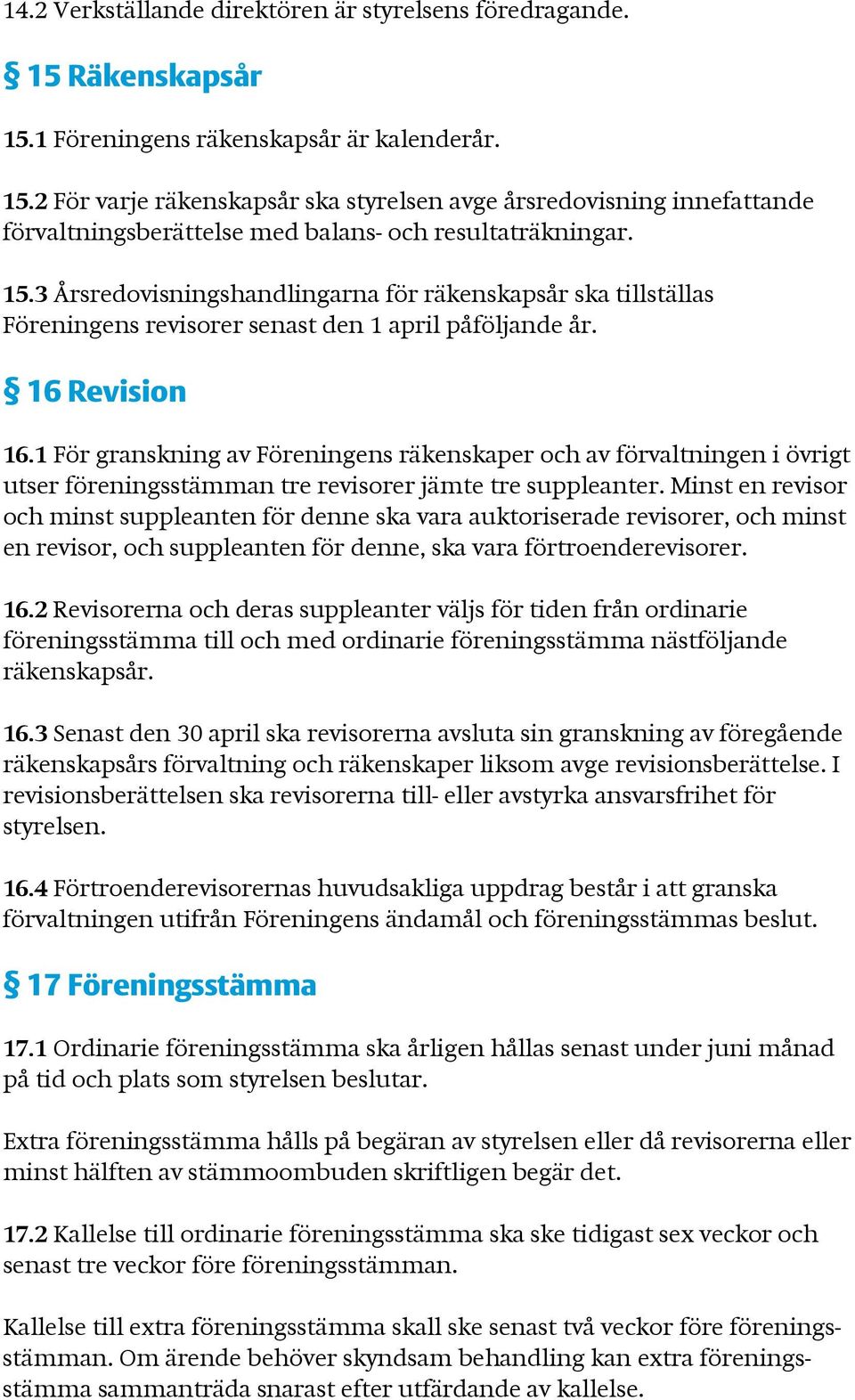 1 För granskning av Föreningens räkenskaper och av förvaltningen i övrigt utser föreningsstämman tre revisorer jämte tre suppleanter.